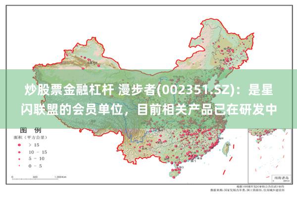 炒股票金融杠杆 漫步者(002351.SZ)：是星闪联盟的会员单位，目前相关产品已在研发中