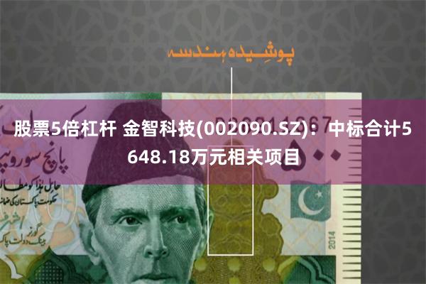 股票5倍杠杆 金智科技(002090.SZ)：中标合计5648.18万元相关项目