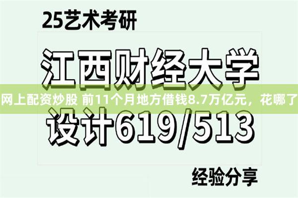 网上配资炒股 前11个月地方借钱8.7万亿元，花哪了